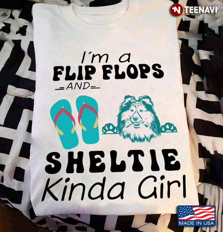 I'm A Flip Flops And Sheltie Kinda Girl