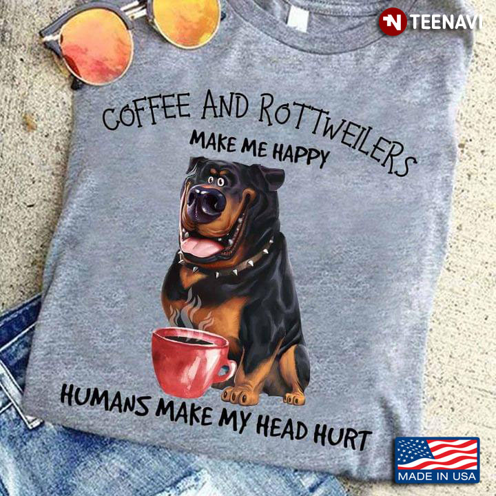 Coffee And Rottweilers Make Me Happy Humans Make My Head Hurt