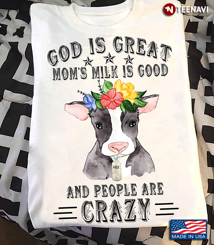 Cow With Wreath God Is Great Mom's Milk Is Good And People Are Crazy
