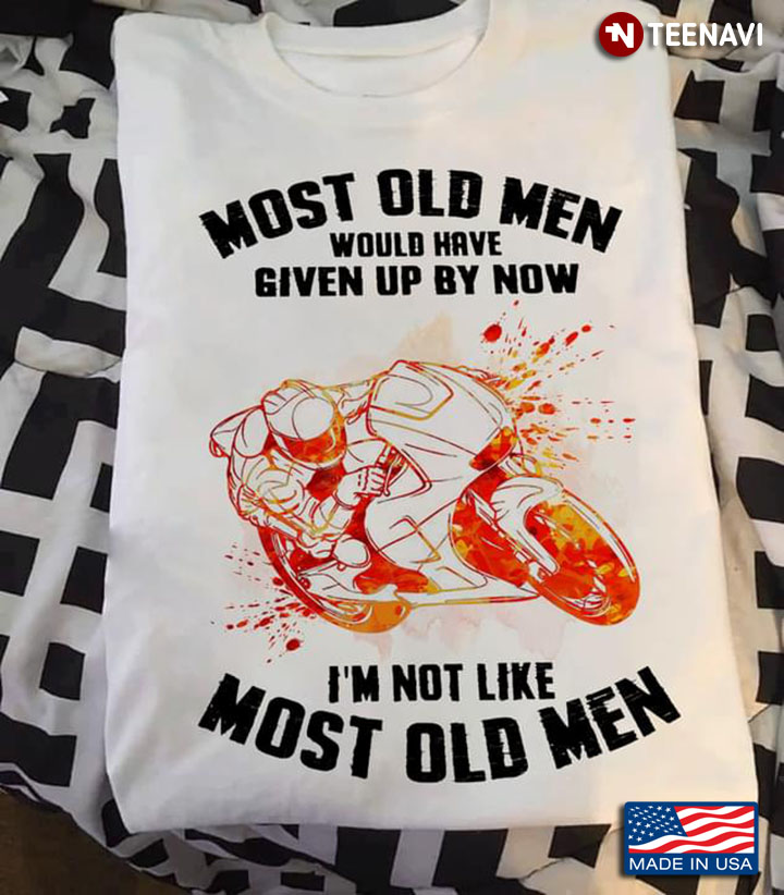 Motorcycle Racing Most Old Men Would Have Given Up By Now I'm Not Like Most Old Men