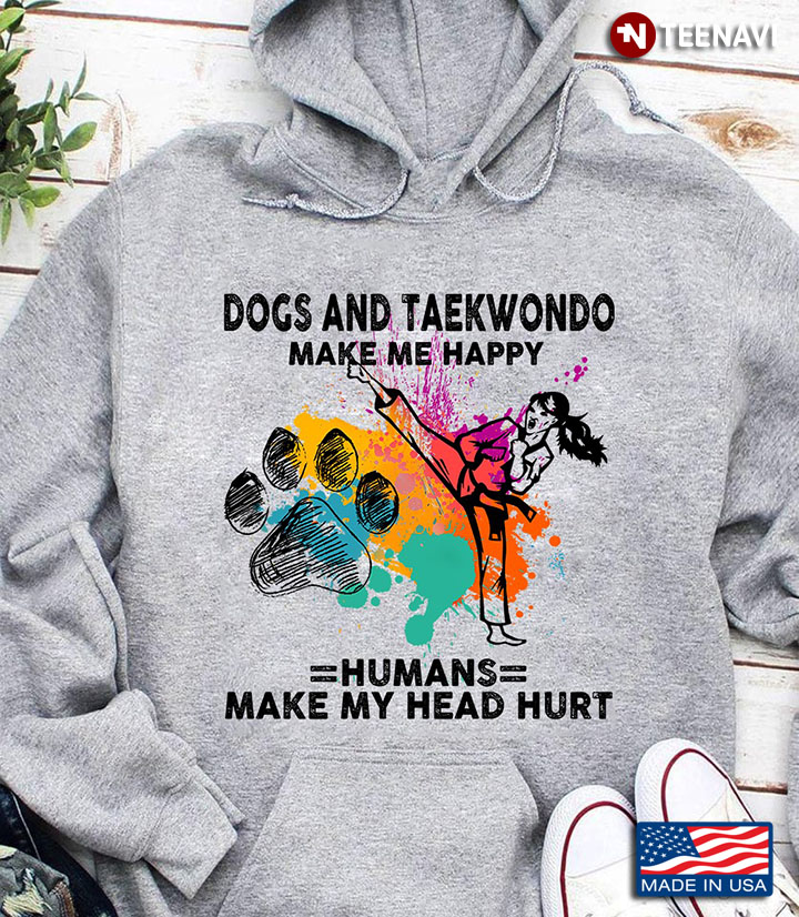 Dogs And Taekwondo Make Me Happy Humans Make My Head Hurt