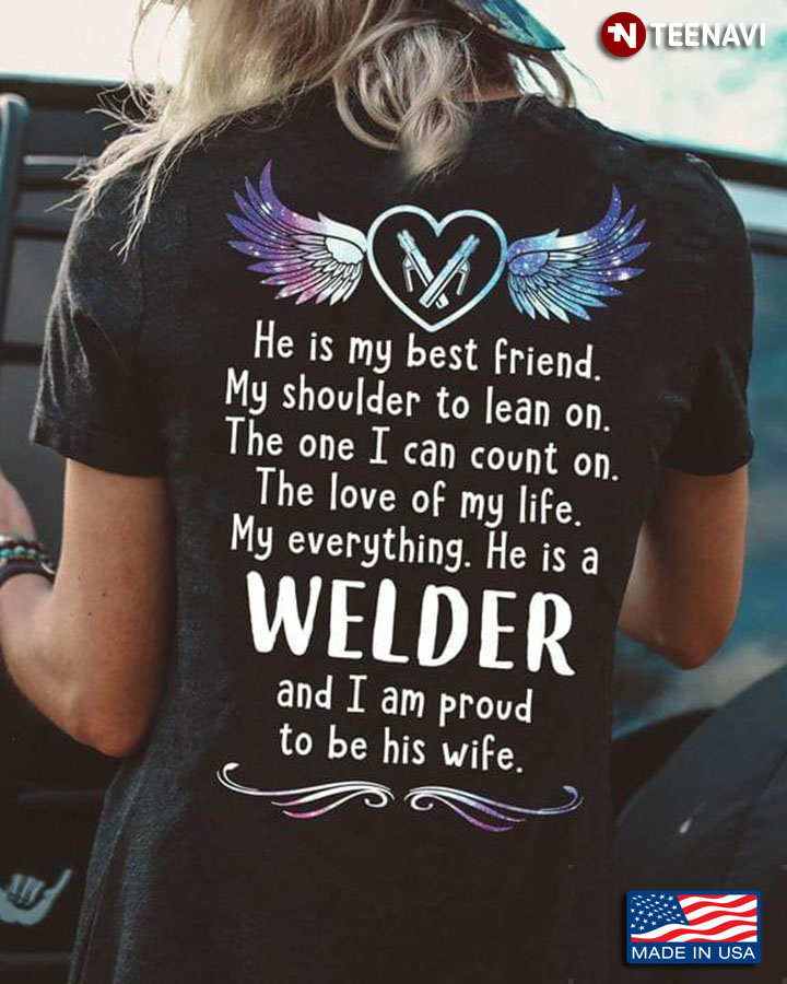 Welder He Is My Best Friend My Shoulder To Lean On The One I Can Count On The Love Of My Life