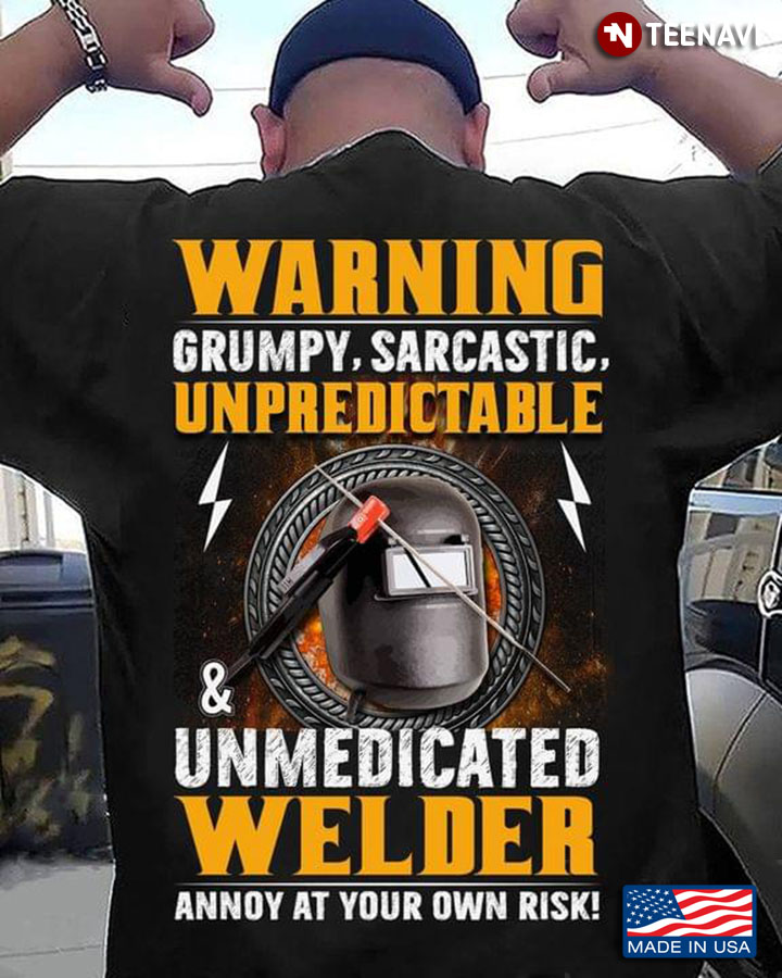 Warning Grumpy Sarcastic Unpredictable And Unmedicated Welder Annoy At Your Own Risk