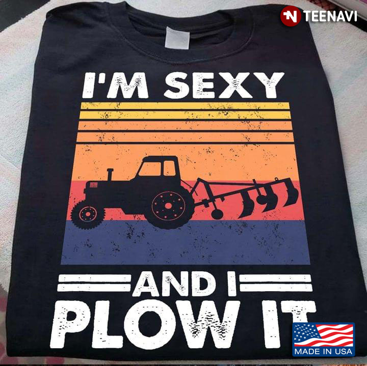 Tractor I'm Sexy And I Plow It Farming Vintage