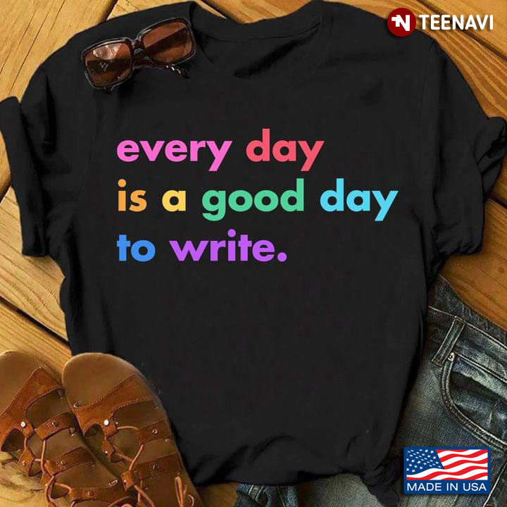 Every Day Is A Good Day To Write