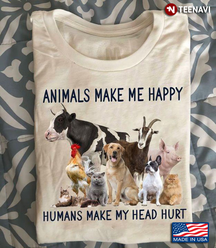Animals Make Me Happy Humans Make My Head Hurt