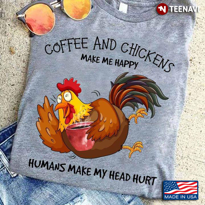 Coffee And Chickens Make Me Happy Humans Make My Head Hurt