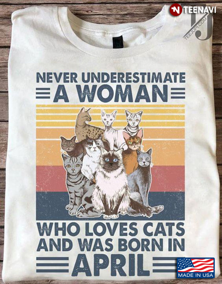 Never Underestimate A Woman Who Loves Cats And Was Born In April Vintage