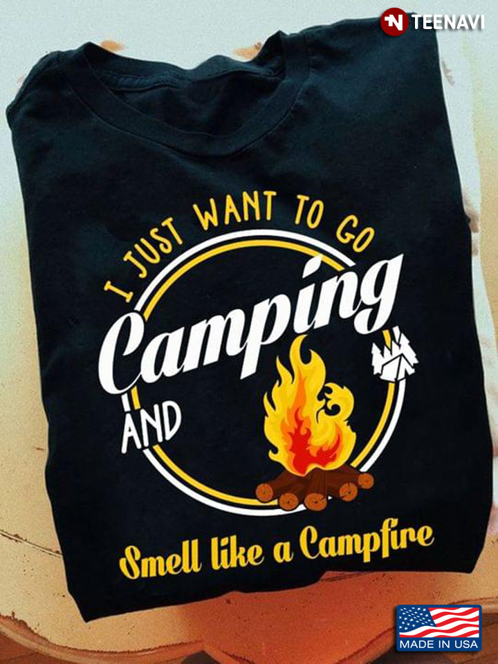 I Just Want To Go Camping And Smell Like A Campfire
