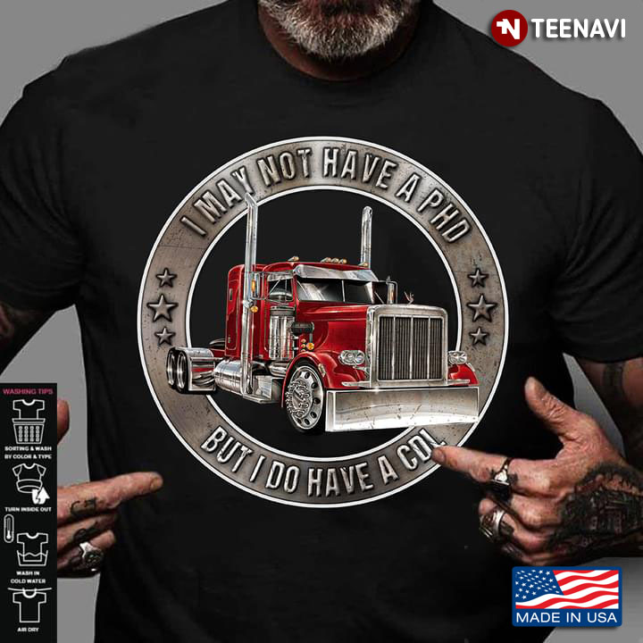 Trucker I May Not Have A PHD But I Do Have A CDL