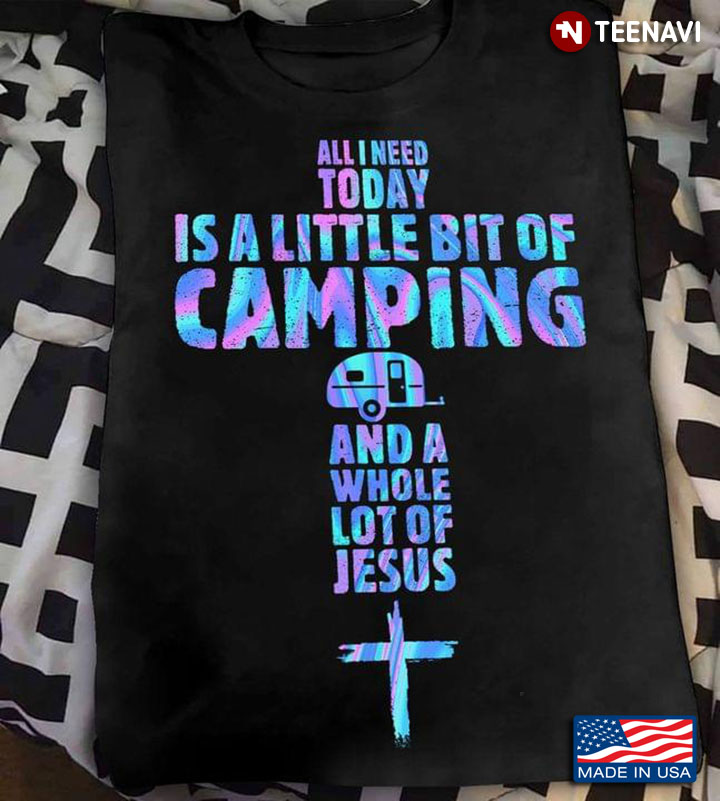 All I Need Today Is A Little Bit Of Camping And A Whole Lot Of Jesus
