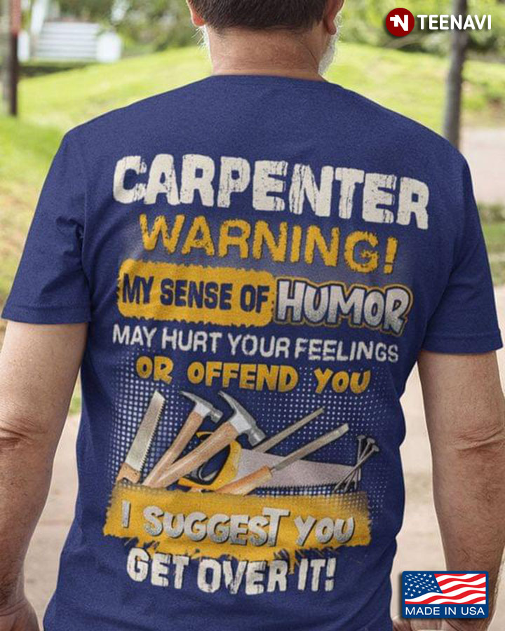 Carpenter Warning My Sense Of Humor May Hurt Your Feelings Or Offend You I Suggest You Get Over