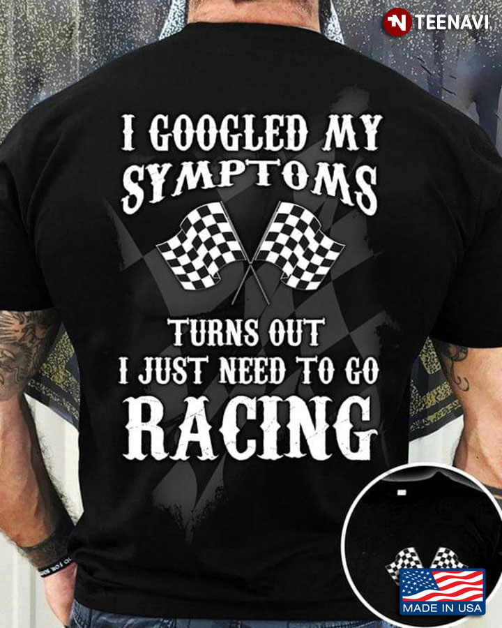 I Googled My Symptoms Turns Out I Just Need To Go Racing