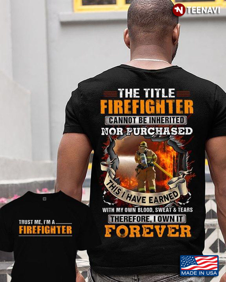 The Title Firefighter Cannot Be Inherited Nor Purchased This I Have Earned With My Own Blood Sweat