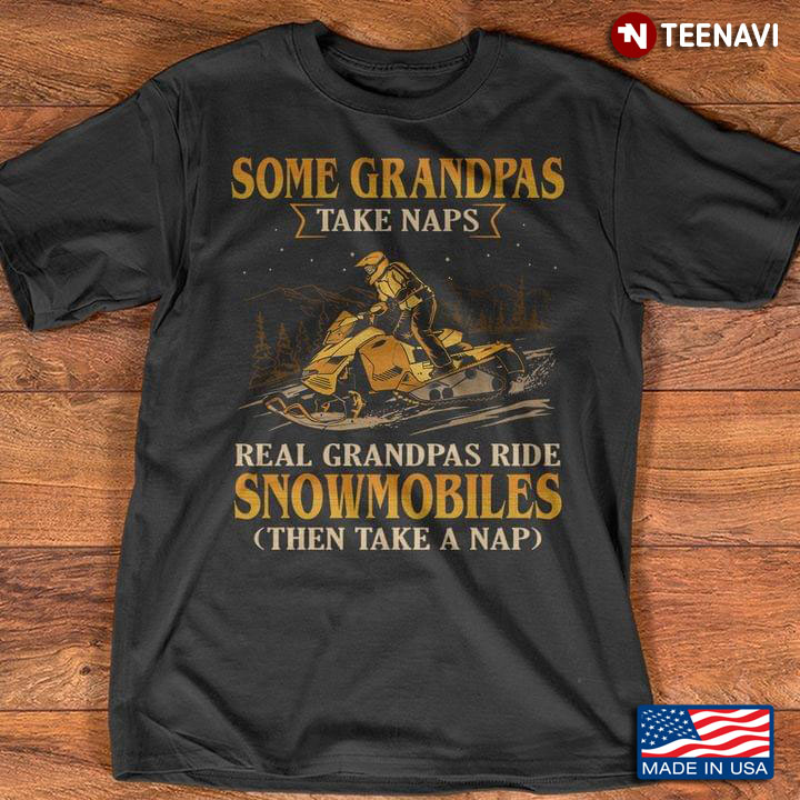Some Grandpas Take Naps Real Grandpas Ride Snowmobiles Then Take A Nap