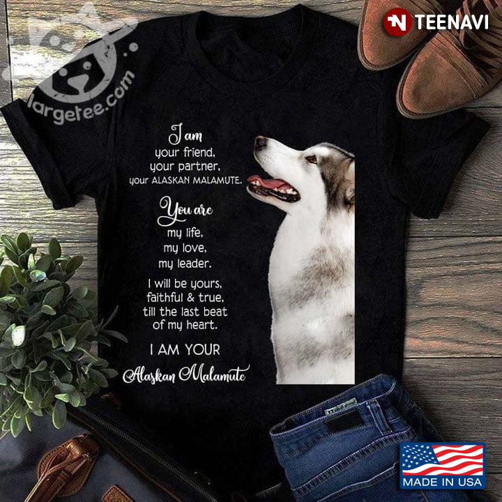 I Am Your Friend Your Partner Your Alaskan Malamute You Are My Life My Love My Leader