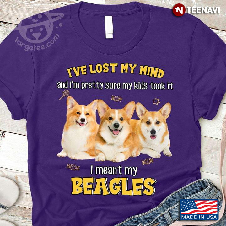 I've Lost My Mind And I'm Pretty Sure My Kids Took It I Meant My Beagles