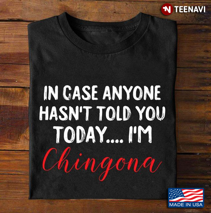 In Case Anyone Hasn't Told You Today I'm Chingona