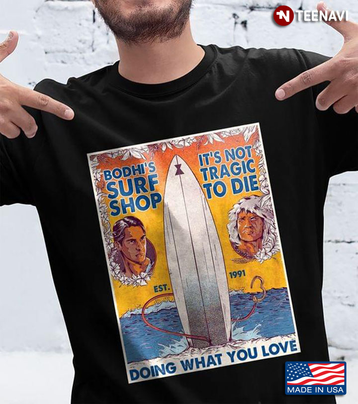 Bodhi's Surf Shop It's Not Tragic To Die Est 1991 Doing What You Love