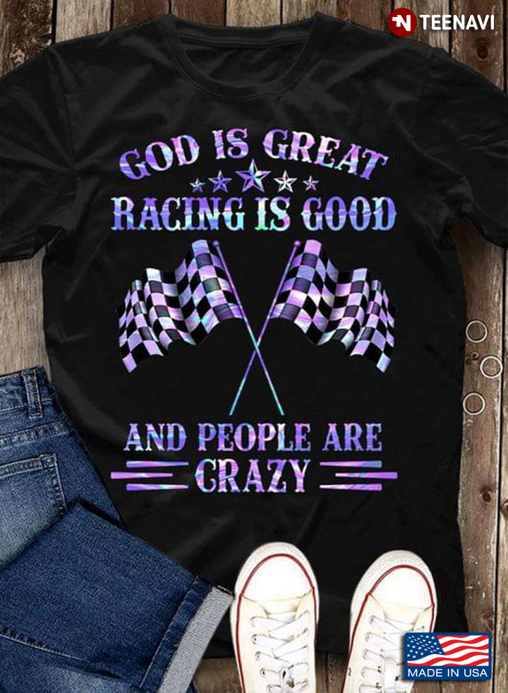 God Is Great Racing Is Good And People Are Crazy