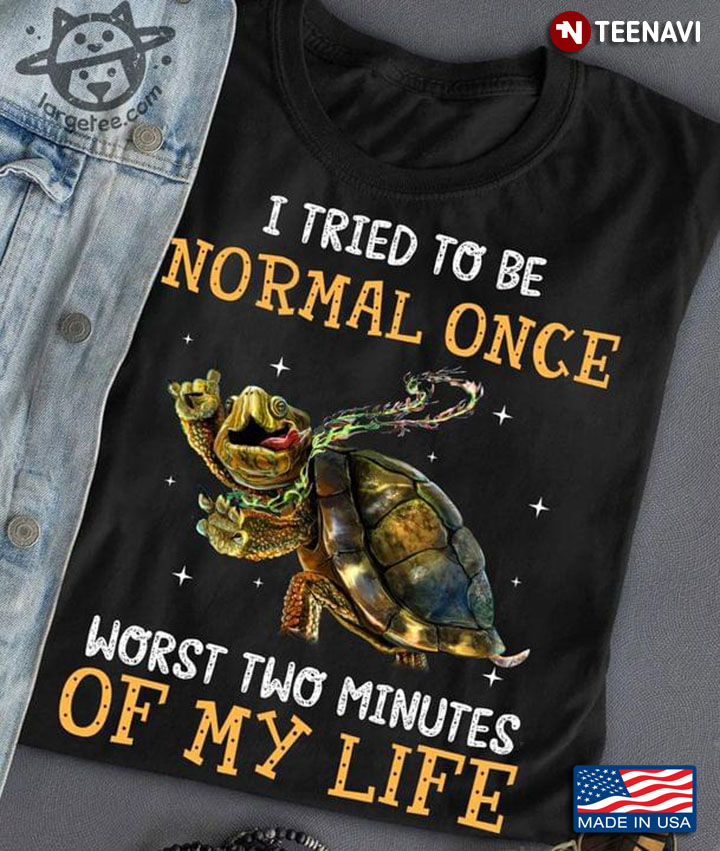 Turtle I Tried To Be Normal Once Worst Two Minutes Of My Life