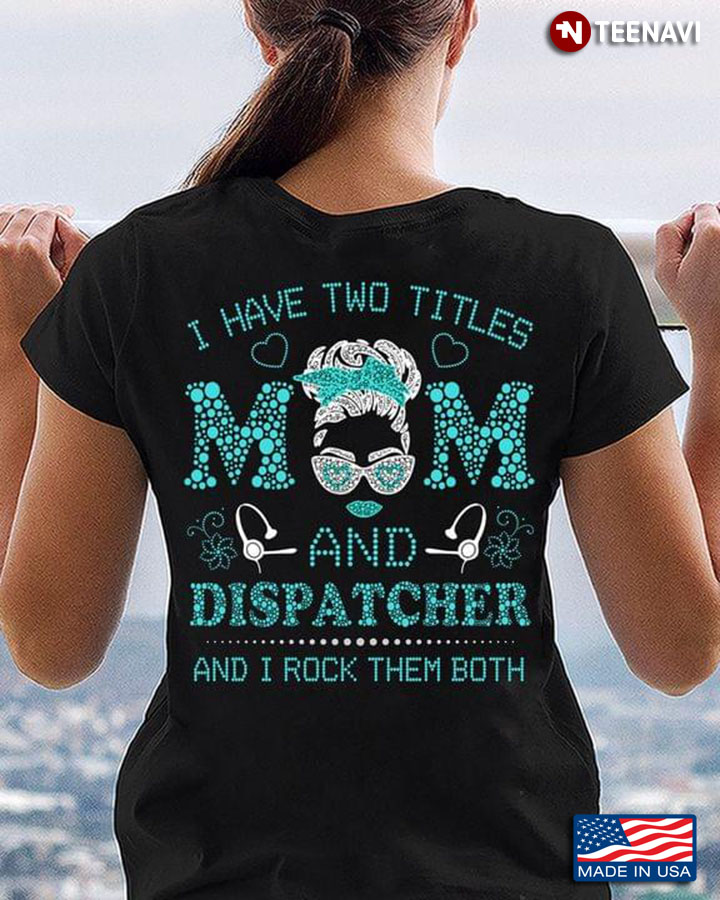 I Have Two Titles Mom And Dispatcher And I Rock Them Both
