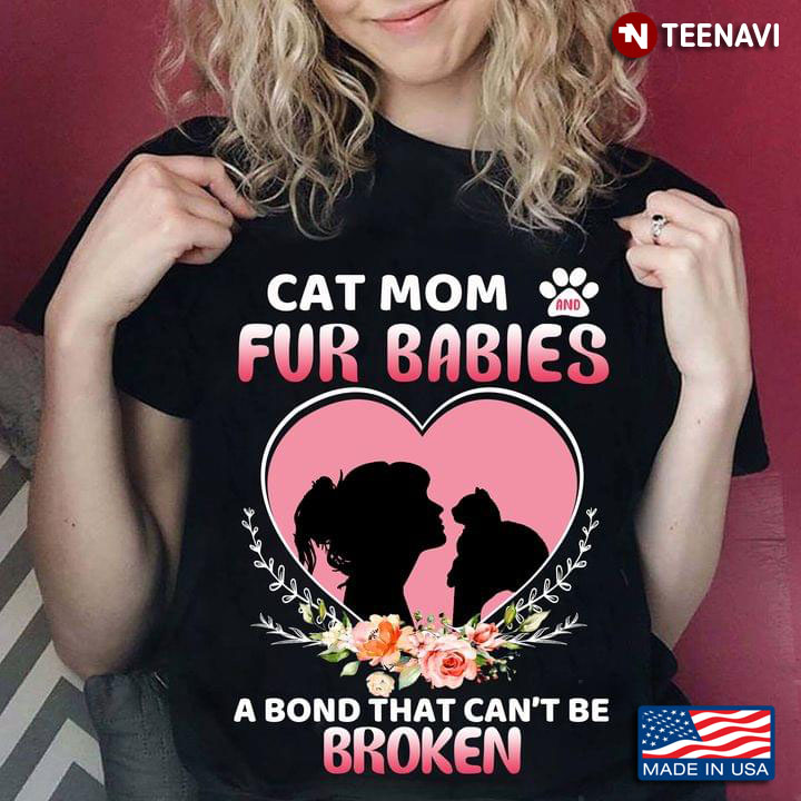 Cat Mom Fur Babies A Bond That Can't Be Broken
