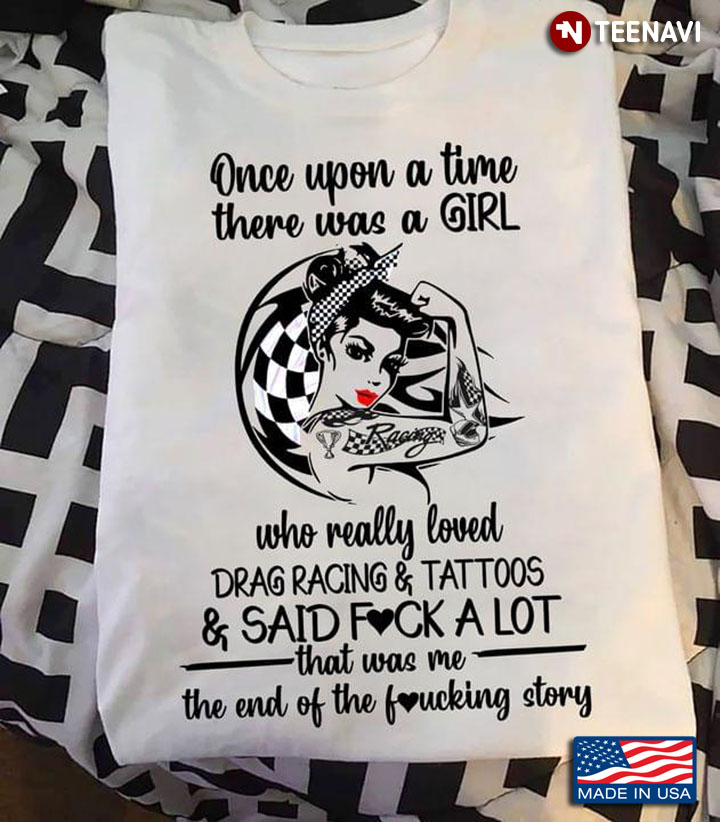Once Upon A Time There Was A Girl Who Really Loved Drag Racing And Tattoos And Said Fuck A Lot