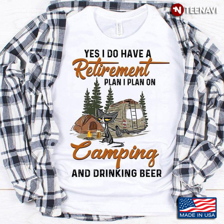 Cat Yes I Do Have A Retirement Plan I Plan On Camping And Drinking Beer