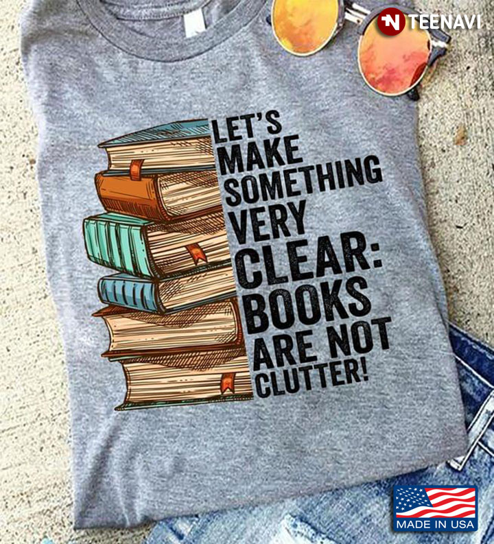 Let's Make Something Very Clear Books Are Not Clutter Book Lovers