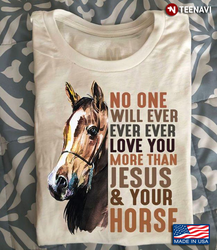 No One Will Ever Ever Ever Love You More Than Jesus And Your Horse
