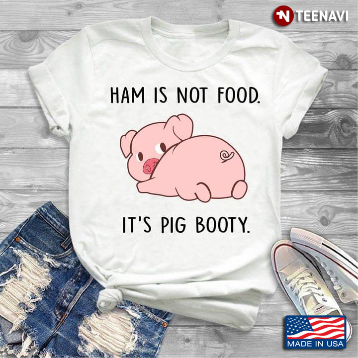 Pig Ham Is Not Food It's Pig Booty