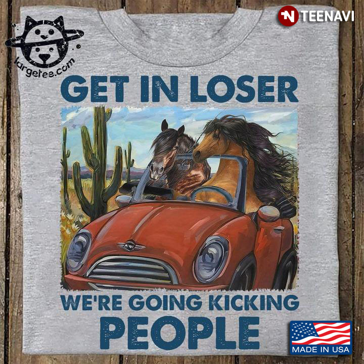 Horse Get In Loser We're Going Kicking People