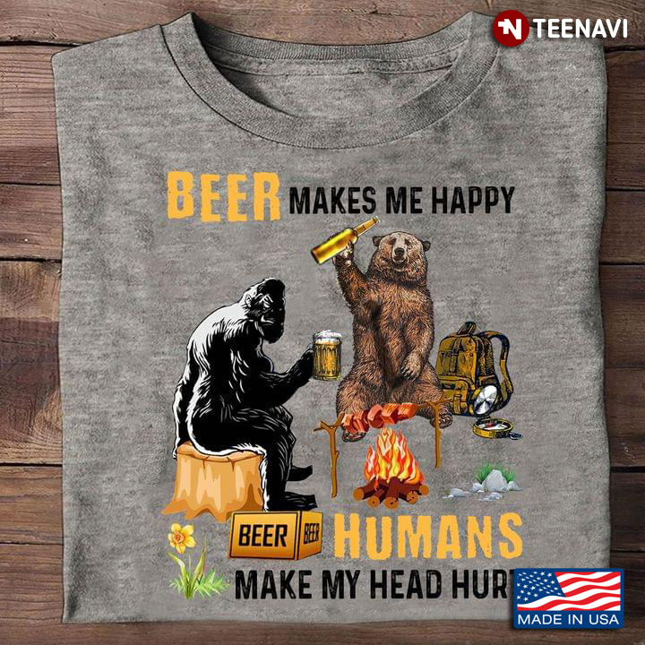 Bigfoot And Bear Camping Beer Makes Me Happy Humans Make My Head Hurt