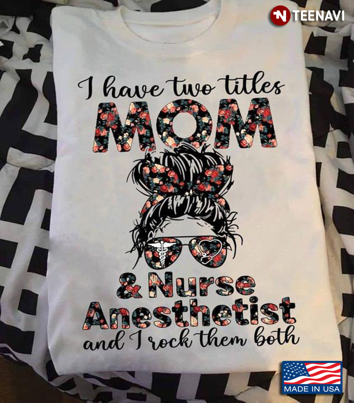 I Have Two Titles Mom And Nurse Anesthetist And I Rock Them Both