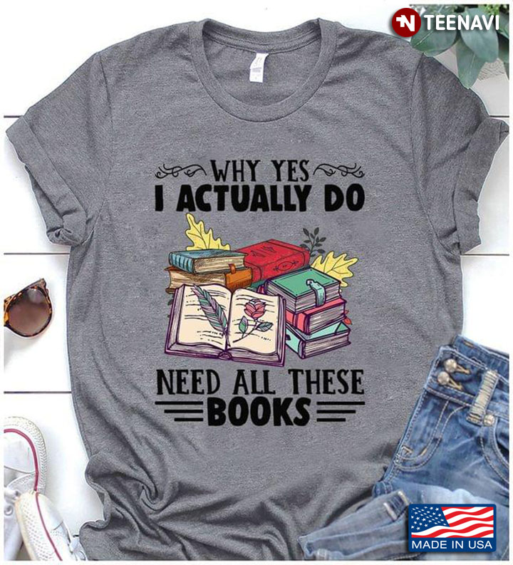 Why Yes I Actually Do Need All These Books Book Lovers