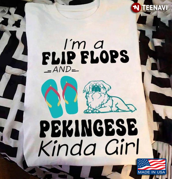 I'm A Flip Flops And Pekingese Kinda Girl