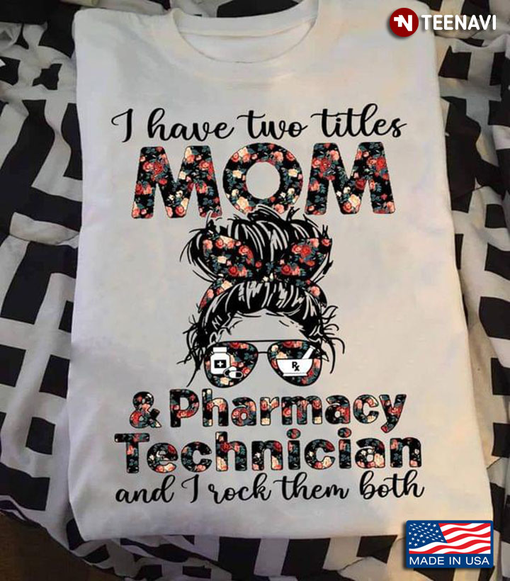 I Have Two Titles Mom And Pharmacy Technician And I Rock Them Both