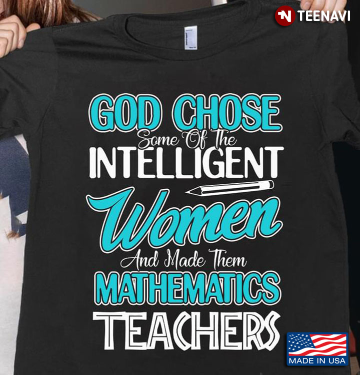 God Chose Some Of The Intelligent Women And Made Them Mathematics Teachers
