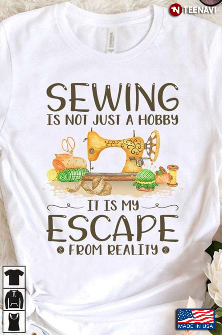 Sewing Is Not Just A Hobby It Is My Escape From Reality