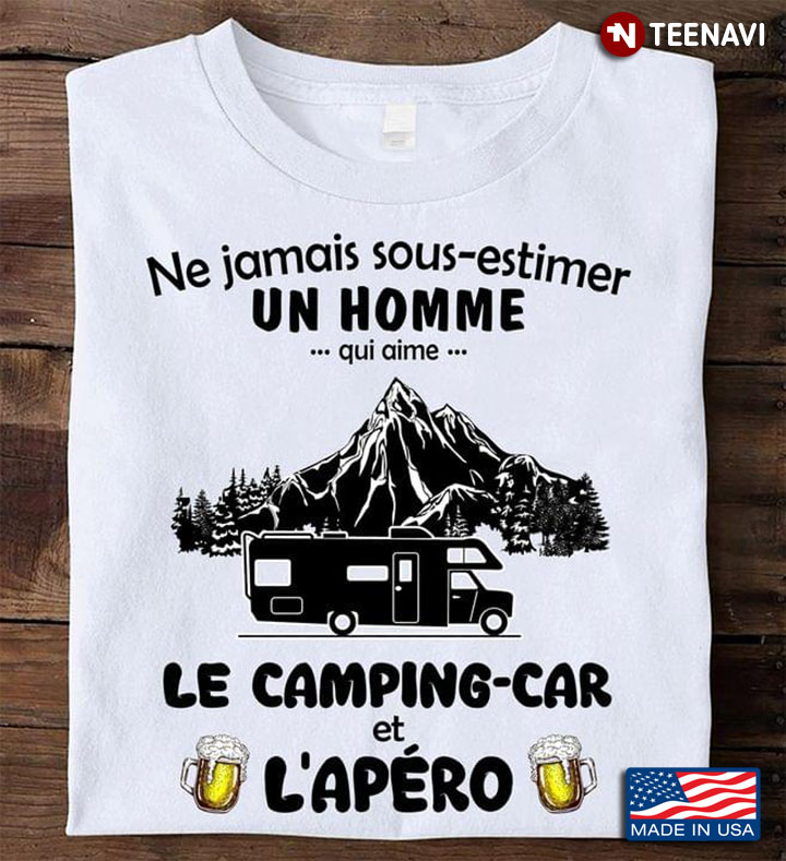 Ne Jamais Sous Estimer Un Homme Qui Aime Le Camping Car Et Lapero