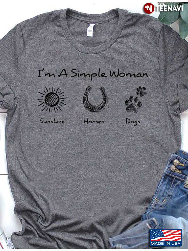 I'm A Simple Woman I Love Sunshine Horses And Dogs