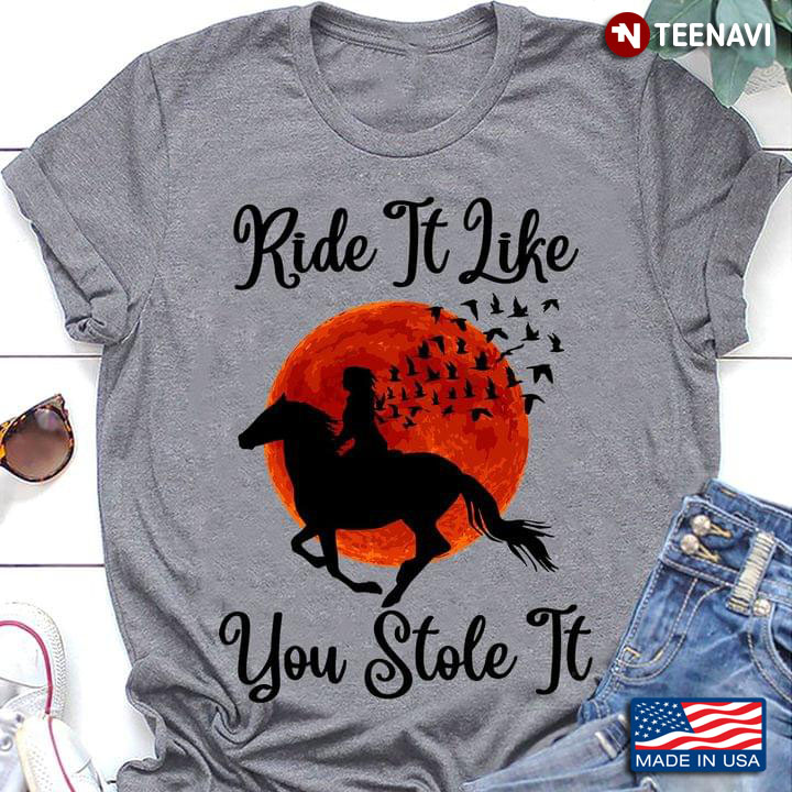 Ride It Like You Stole It Riding Horse