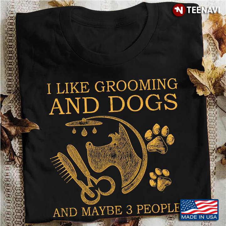 I Like Grooming And Dogs And Maybe 3 People