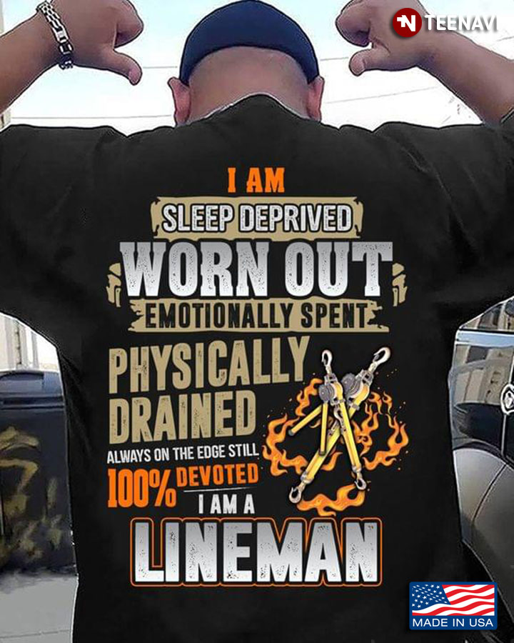 Lineman I Am Sleep Deprived Worn Out Emotionally Spent Physically Drained Always On The Edge