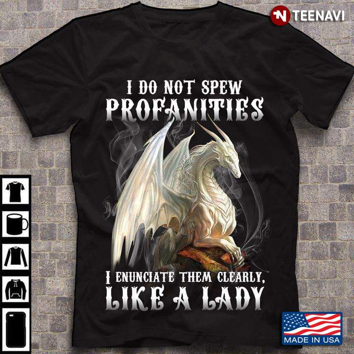 Dragon I Do Not Spew Profanities I Enunciate Them Clearly Like A Lady