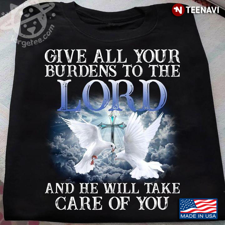Give All Your Burdens To The Lord And He Will Take Care Of You