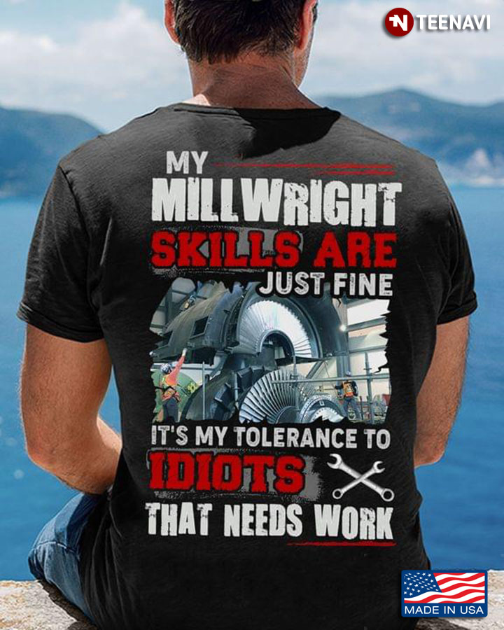 My Millwright Skills Are Just Fine It's My Tolerance To Idiots That Needs Work