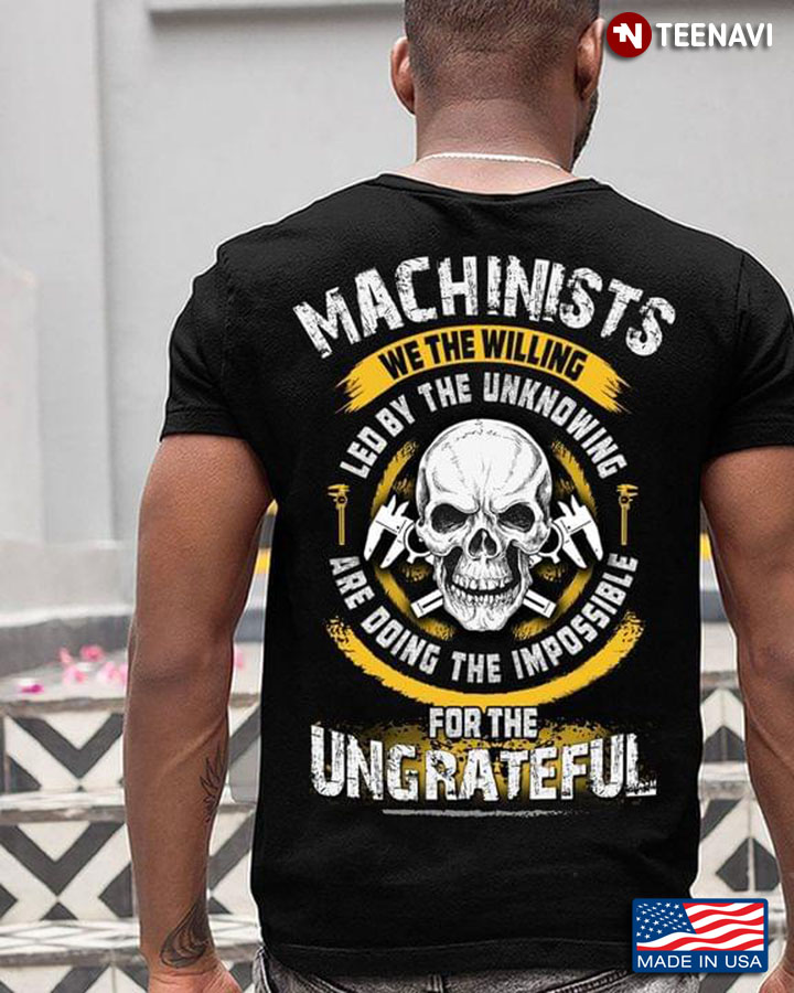 Machinists We The Willing Led By The Unknowing Are Doing The Impossible For The Ungrateful