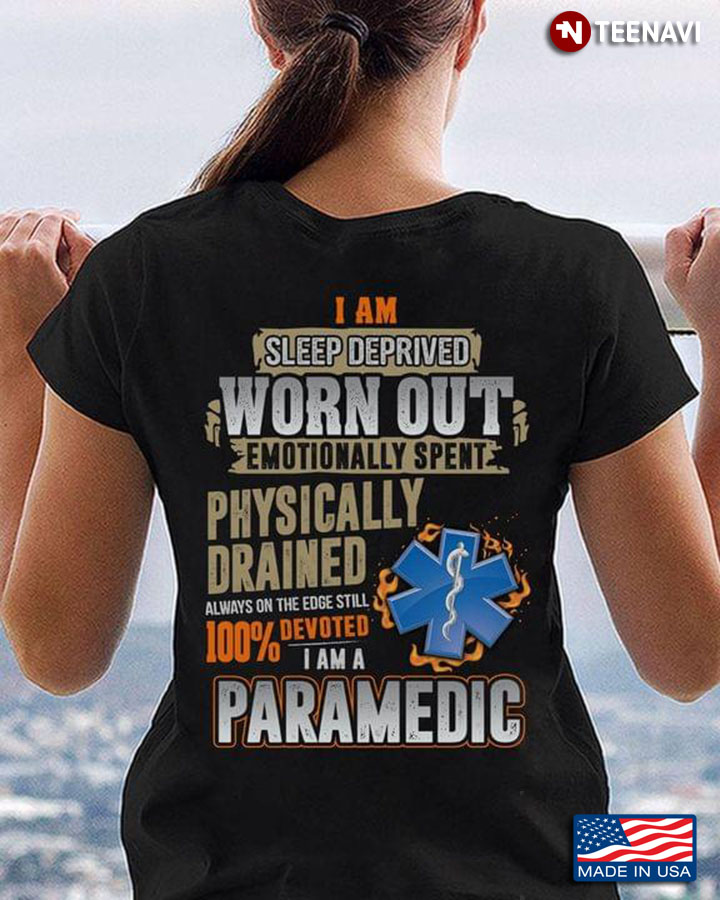 Paramedic I Am Sleep Deprived Worn Out Emotionally Spent Physically Drained Always On The Edge